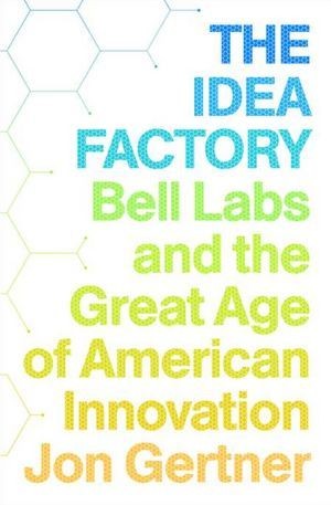 The Idea Factory, Jon Gertner